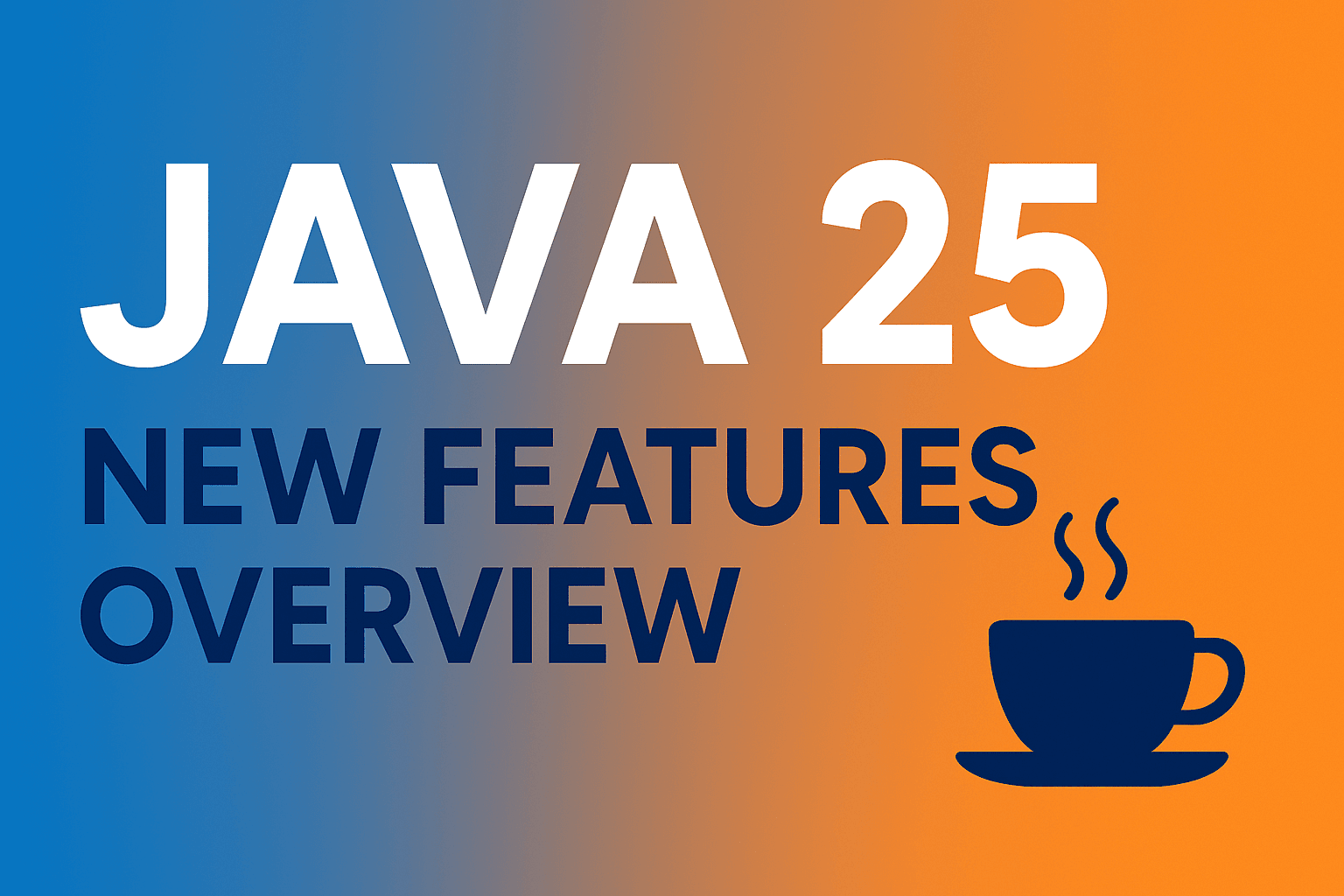 Java 25 (JDK 25) — What’s New and Why It Matters